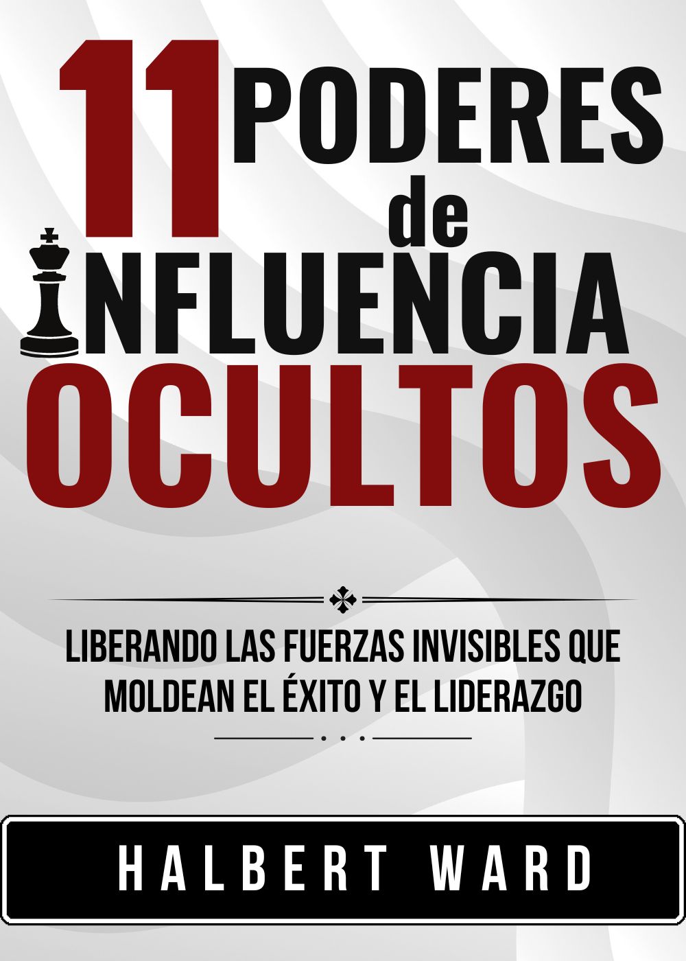 11 Poderes de Influencia Ocultos: Liberando las Fuerzas Invisibles que Moldean el Éxito y el Liderazgo