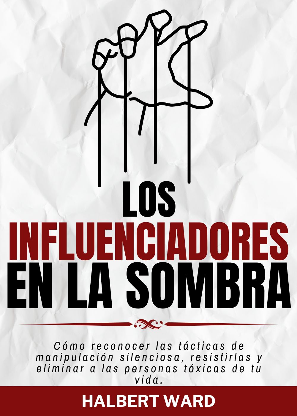 Los Influenciadores en la Sombra: Cómo reconocer las tácticas de manipulación silenciosa, resistirlas y eliminar a las personas tóxicas de tu vida. 