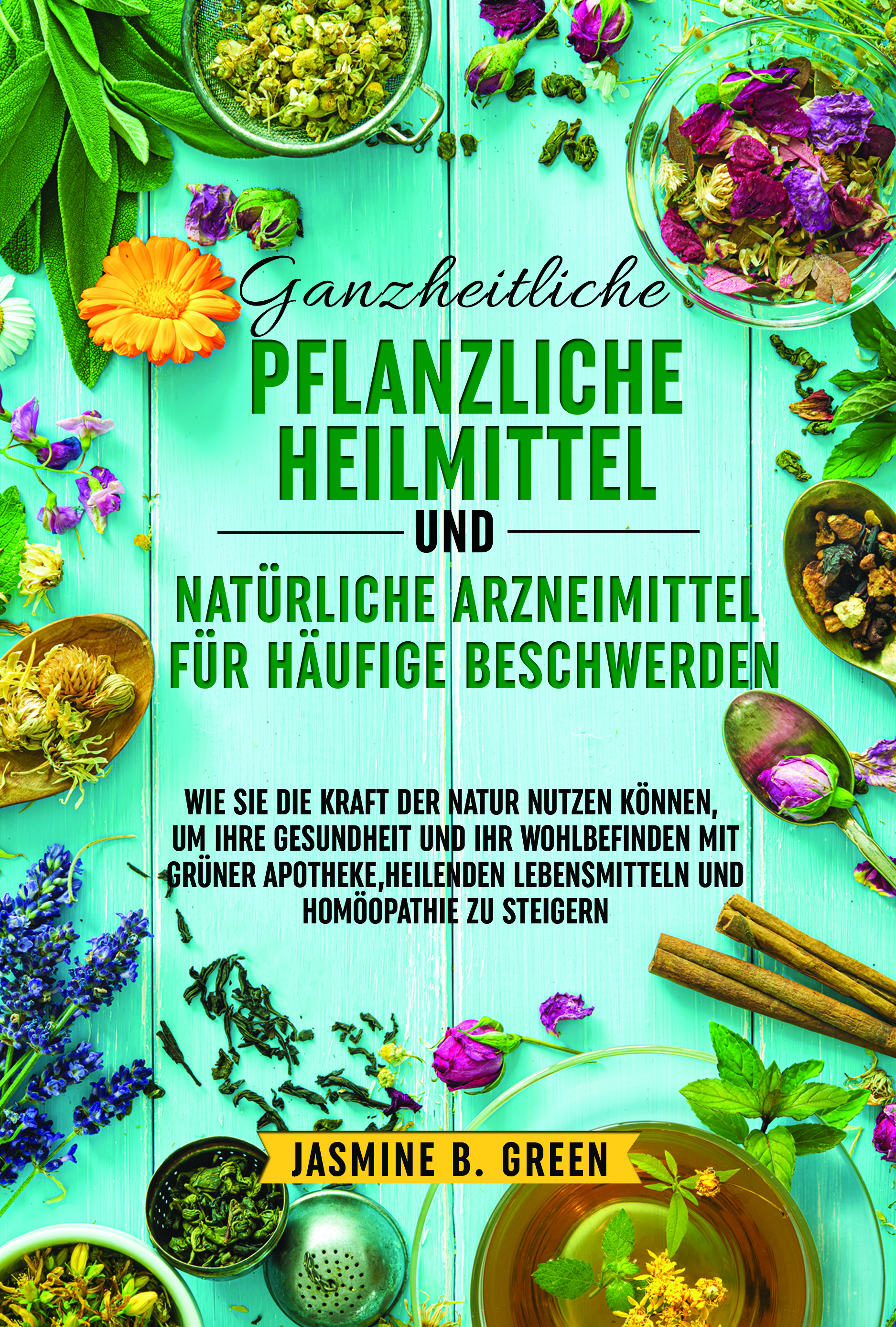 Ganzheitliche pflanzliche  Heilmittel und natürliche  Arzneimittel für häufige  Beschwerden  WIE SIE DIE KRAFT DER NATUR NUTZEN KÖNNEN,  UM IHRE GESUNDHEIT UND IHR WOHLBEFINDEN  MIT GRÜNER APOTHEKE, HEILENDEN  LEBENSMITTELN UND HOMÖOPATHIE ZU  STEIGERN