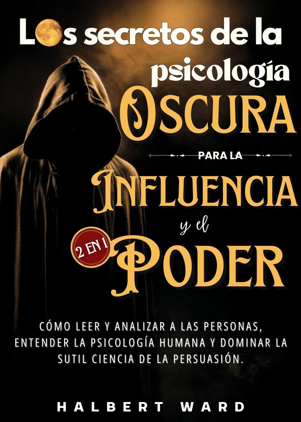 Los Secretos De La Psicología Oscura Para La Influencia Y El Poder (2 En 1): Cómo Leer Y Analizar A Las Personas, Entender La Psicología Humana Y Dominar ... Ciencia De La Persuasión. (Spanish Edition)