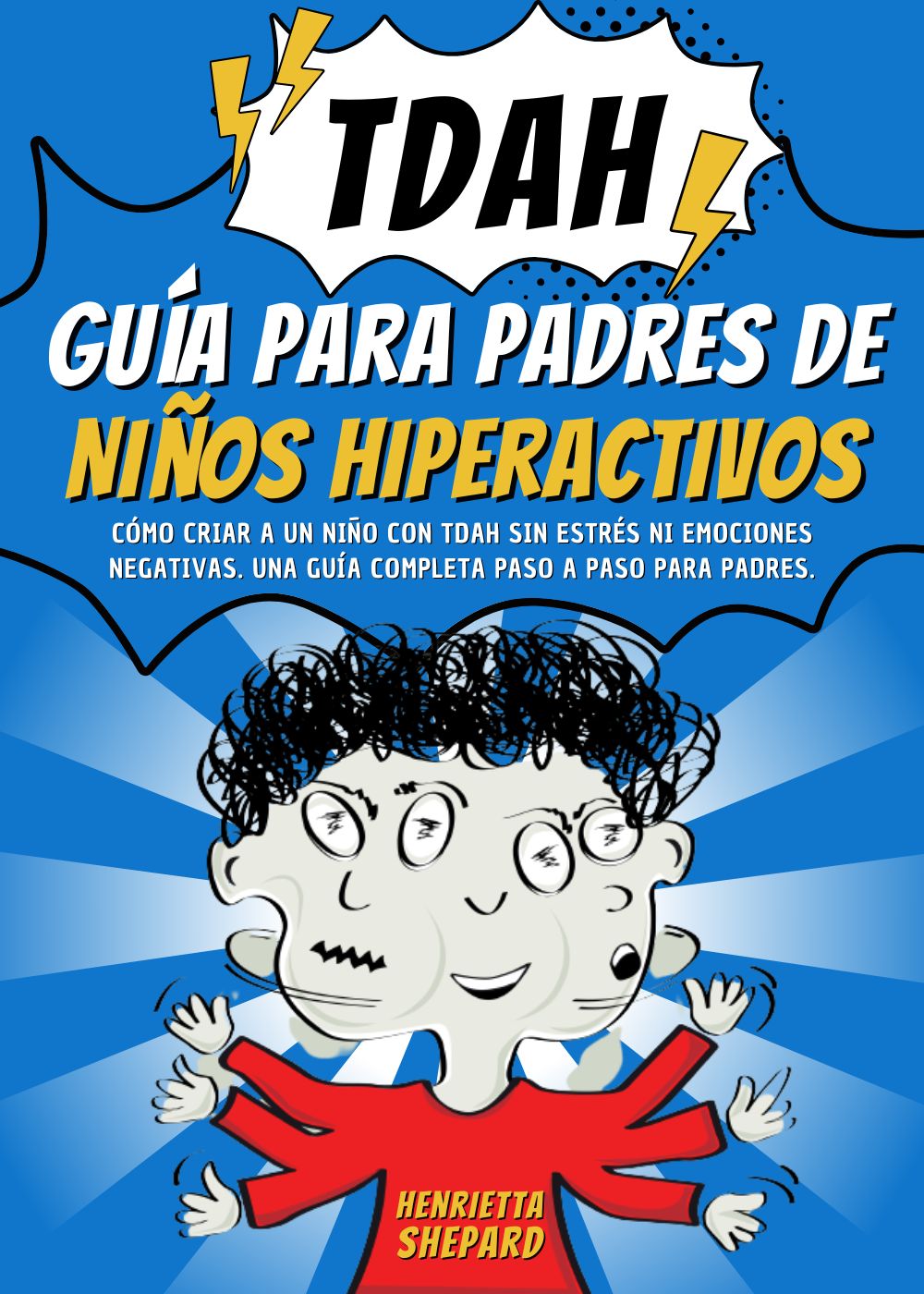 TDAH: Guía para Padres de Niños Hiperactivos: Cómo Criar a un Niño con TDAH Sin Estrés ni Emociones Negativas. Una Guía Completa Paso a Paso para Padres. (Spanish Edition)