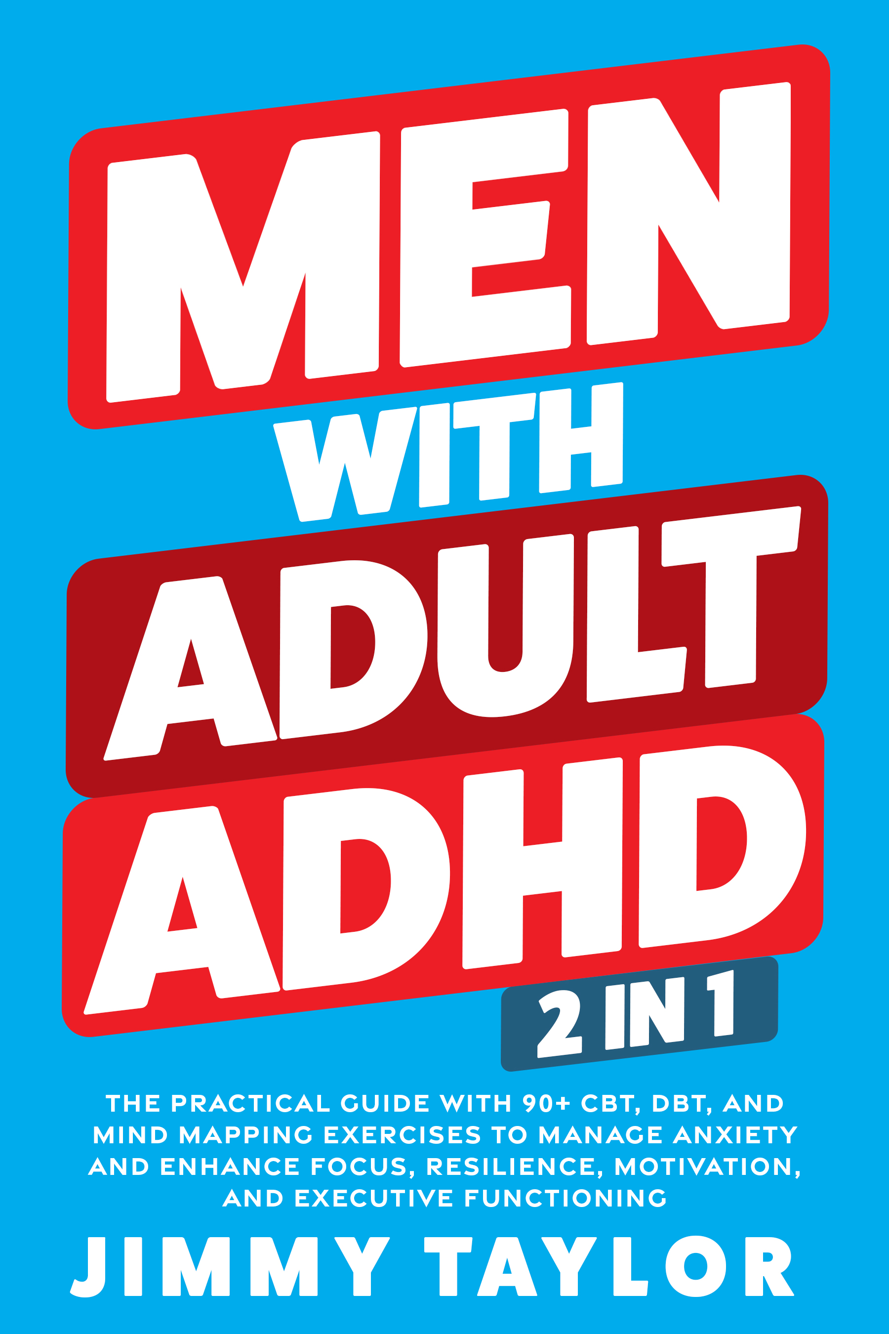 Men With Adult ADHD: 2 in 1: The Practical Guide with 90+ CBT, DBT, and Mind Mapping Exercises to Manage Anxiety and Enhance Focus, Resilience, Motivation, and Executive Functioning 