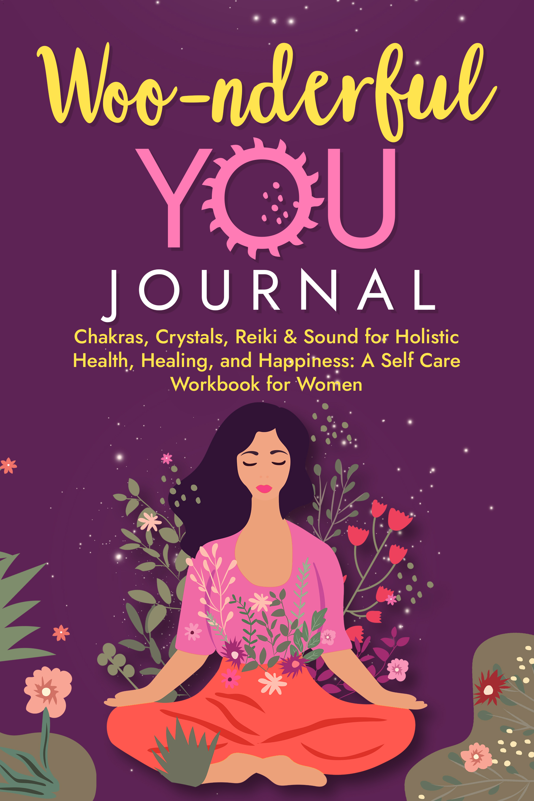 Woo-nderful You Journal: Chakras, Crystals, Reiki & Sound for Holistic Health and Healing: A Self Care Workbook for Women