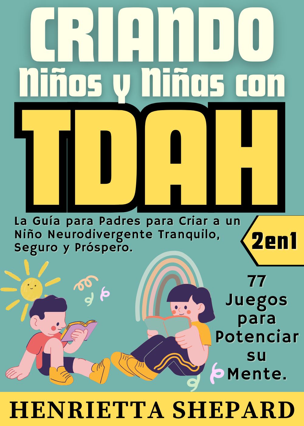 Criando Niños y Niñas con TDAH (2 en 1): La Guía para Padres para Criar a un Niño Neurodivergente Tranquilo, Seguro y Próspero. 77 Juegos para Potenciar su Mente. (Spanish Edition)