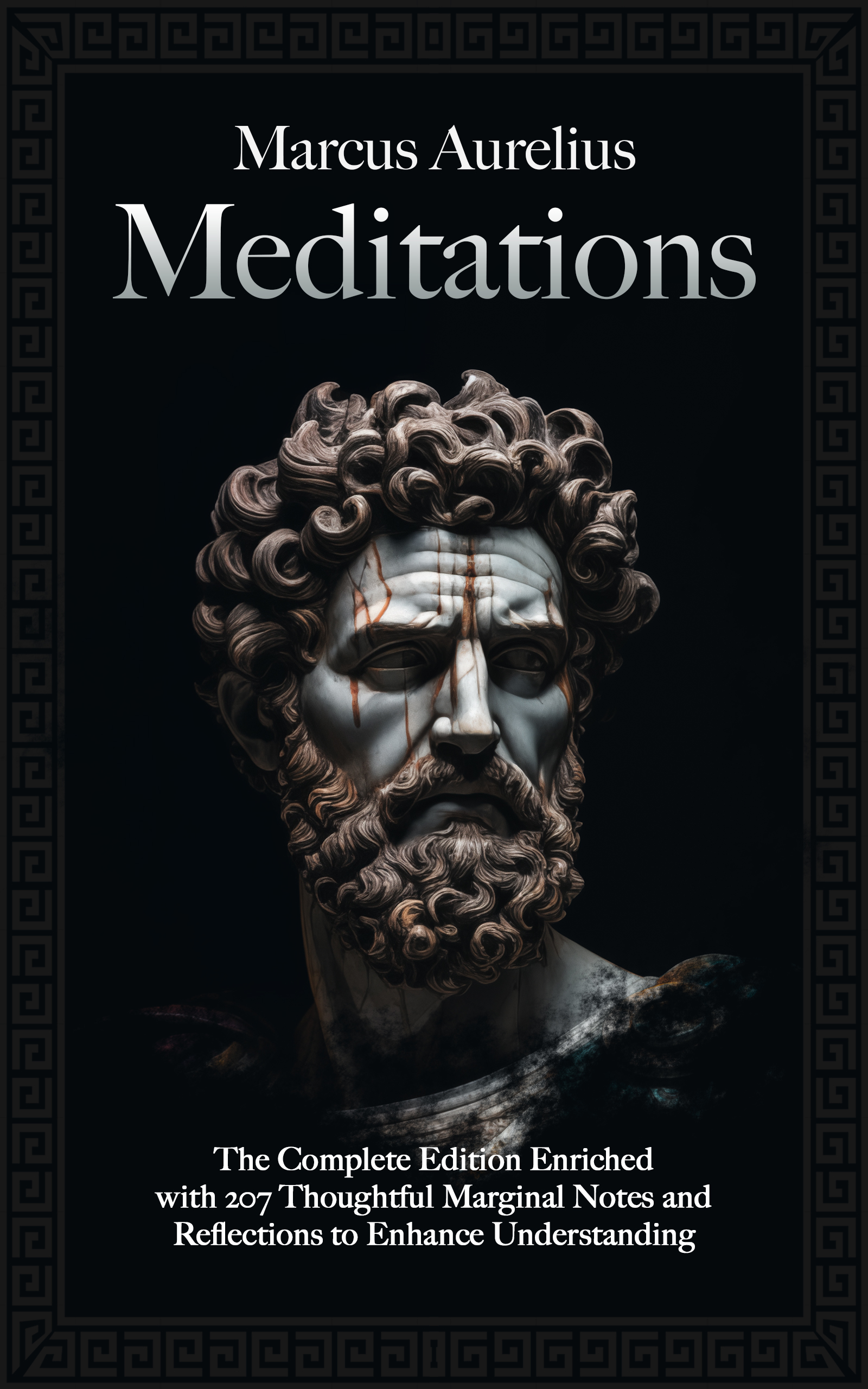 Meditations: The Complete Edition Enriched with 207 Thoughtful Marginal Notes and Reflections to Enhance Understanding