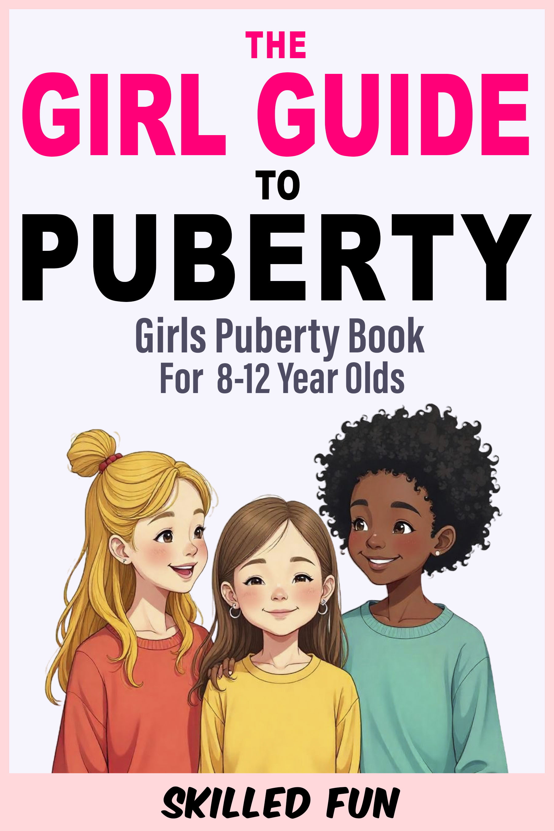 Girl Guide To Puberty :  Girl Puberty Book for 8-12 Year Olds