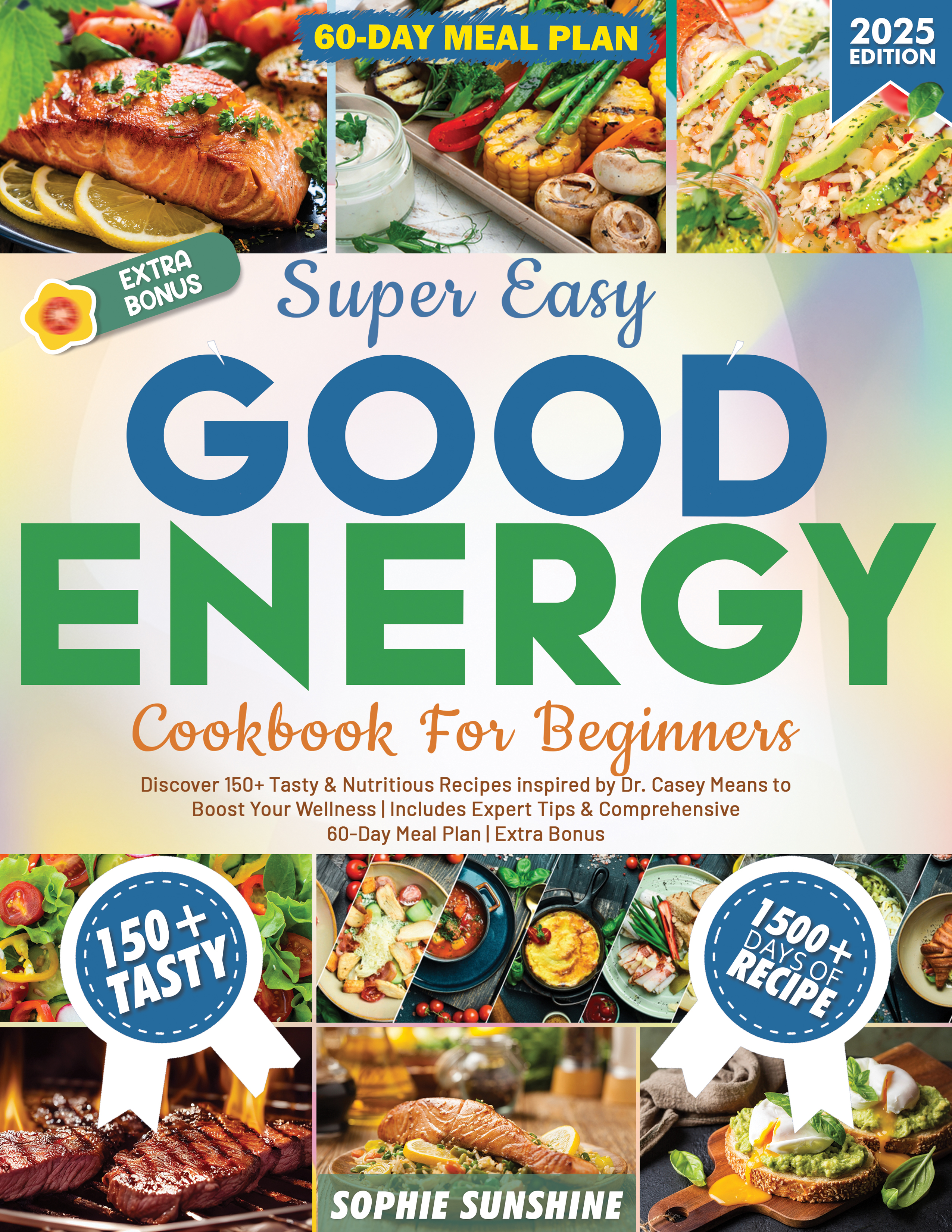 Super Easy Good Energy Cookbook for Beginners: Discover 150+ Tasty & Nutritious Recipes to Boost Your Wellness | Includes Expert Tips & Comprehensive 60-Day Meal Plan | Extra bonus inside | 