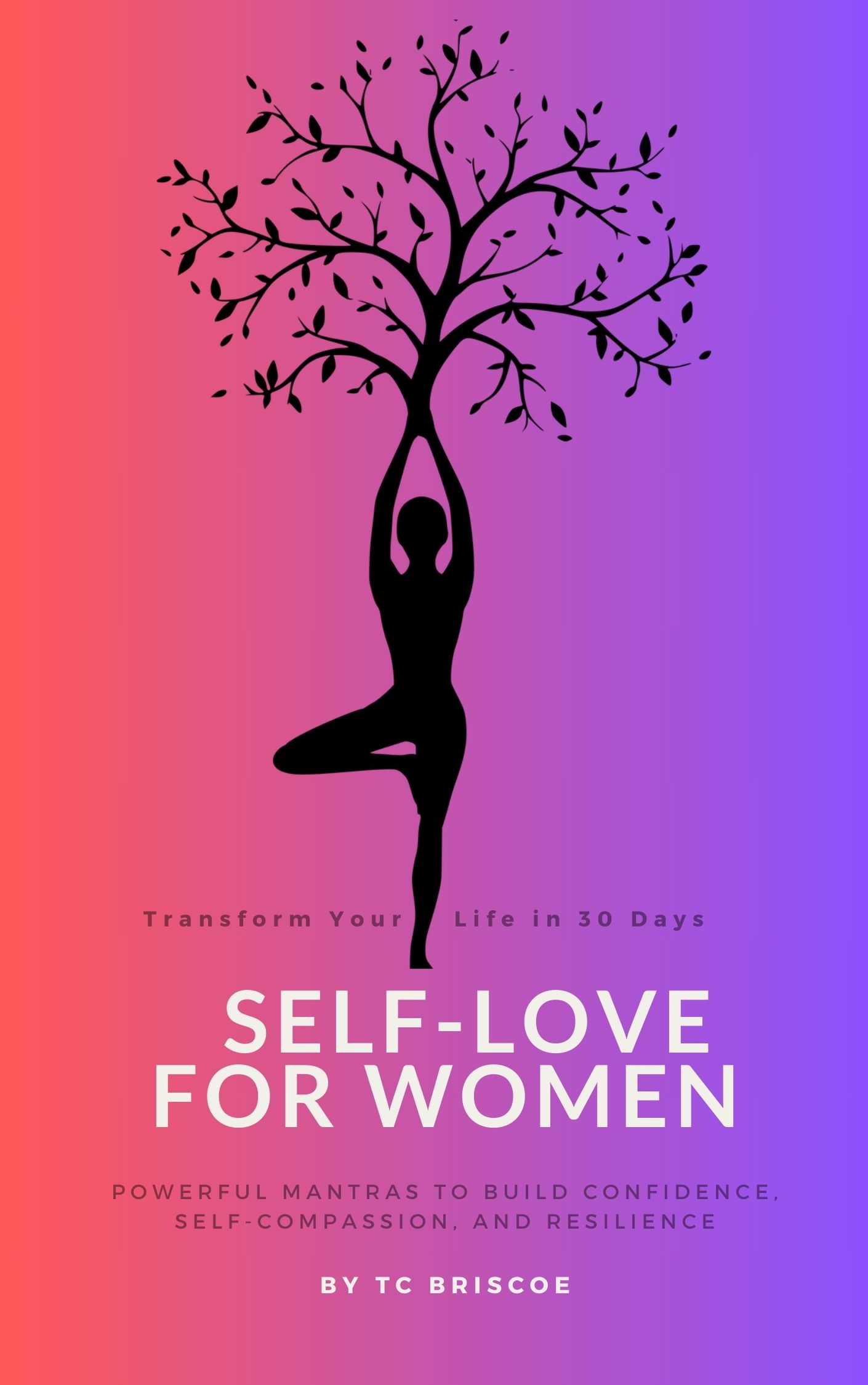 Self-Love for Women: Transform your life in 30 days, Powerful Mantras to Build Confidence, Self-compassion and Resilience