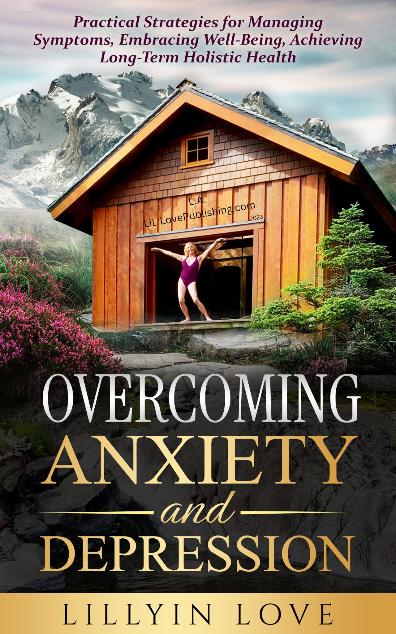 Overcoming Anxiety and Depression; Practical Strategies for Managing Symptoms, Embracing Well-Being, Achieving Long-Term Holistic Health.