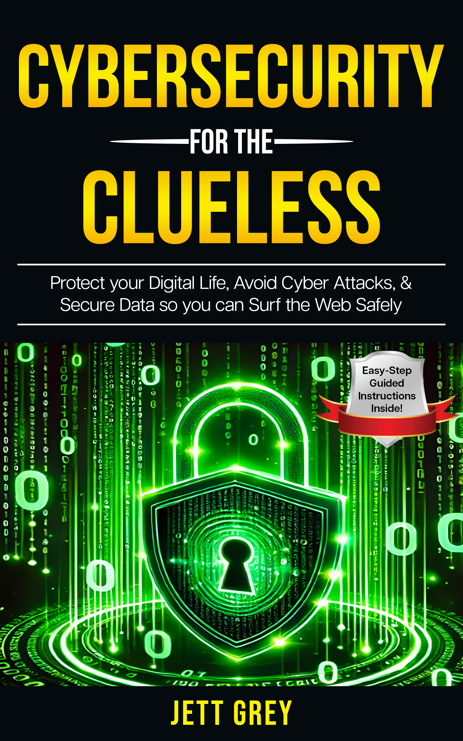 Cybersecurity For The Clueless:  Protect your Digital Life, Avoid Cyber Attacks, & Secure Data so you can Surf the Web Safely