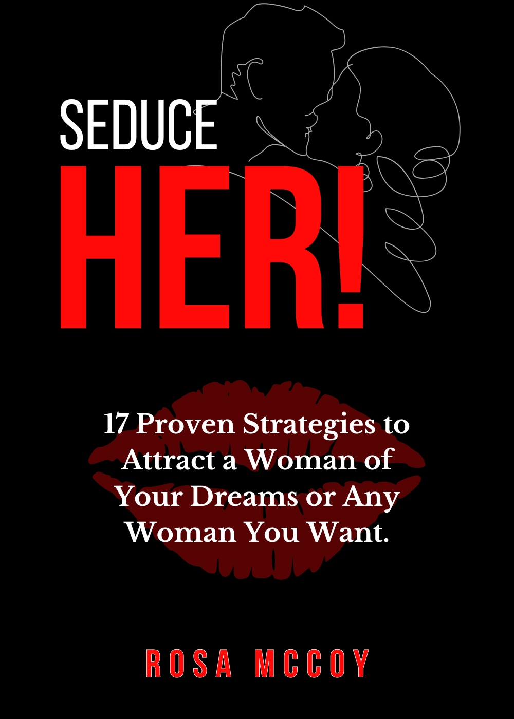 Seduce Her!: 17 Proven Strategies to Attract a Woman of Your Dreams or Any Woman You Want.