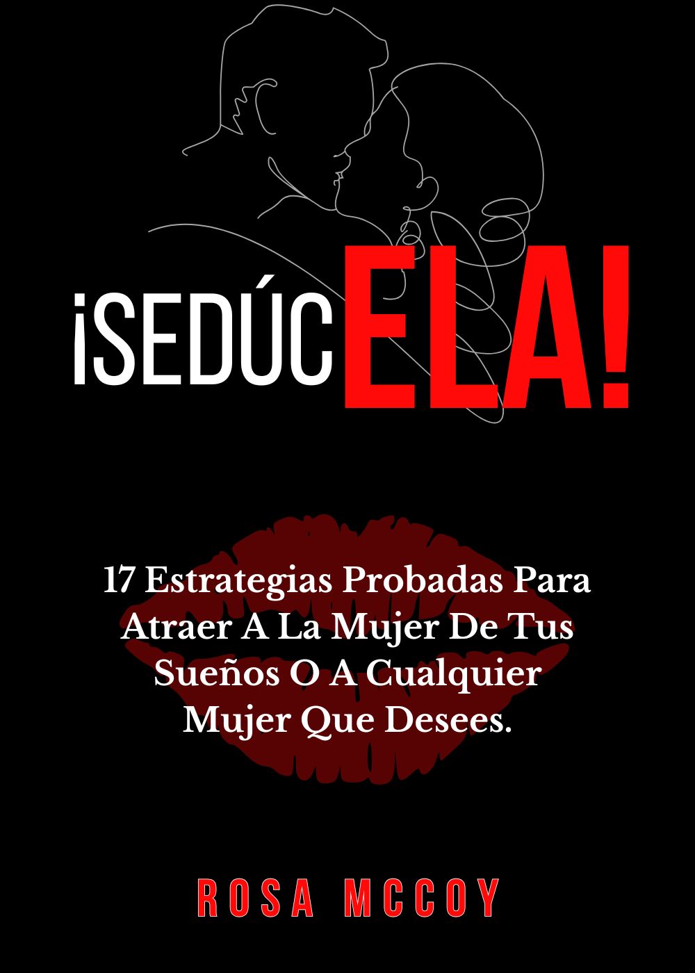 ¡Sedúcela!: 17 Estrategias Probadas Para Atraer A La Mujer De Tus Sueños O A Cualquier Mujer Que Desees. (Spanish Edition)