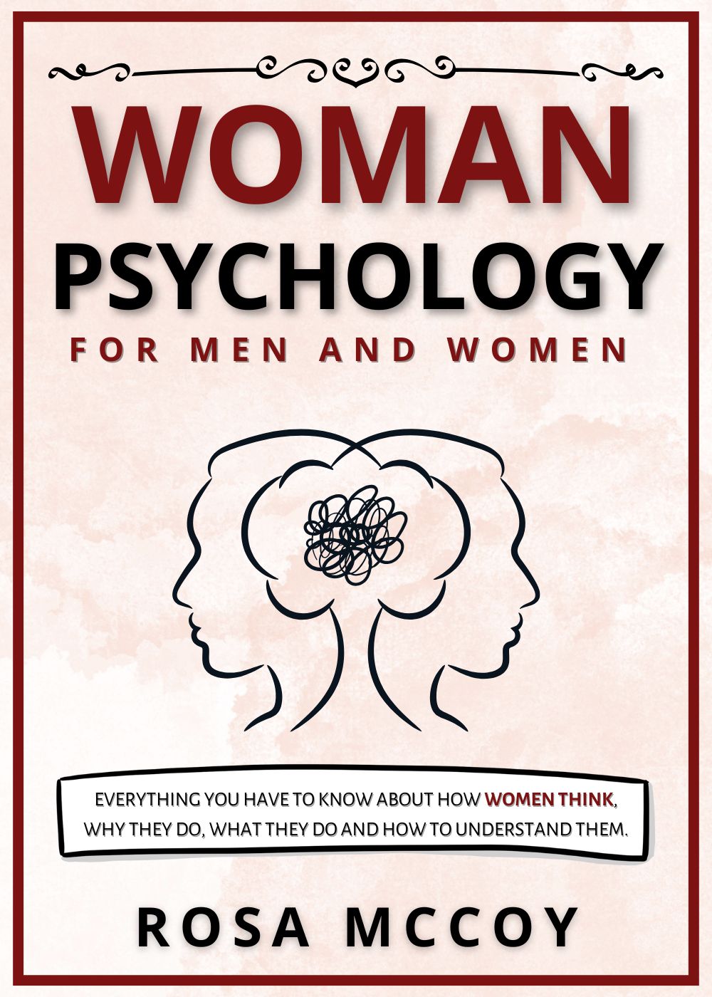 Woman Psychology for Men and Women: Everything You Have to Know about How Women Think, Why They Do What They Do and How to Understand Them.
