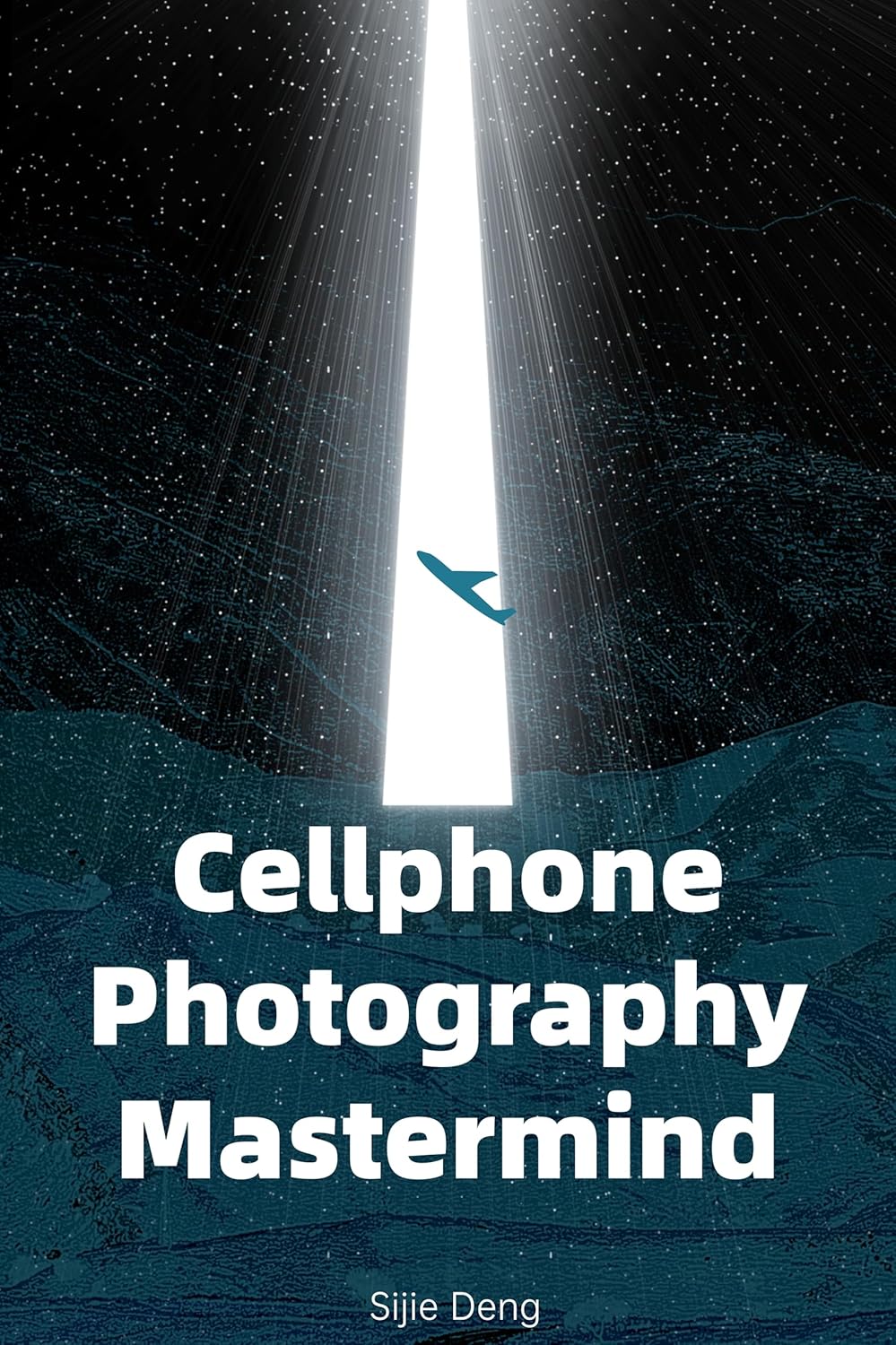 Cellphone Photography Mastermind - Updated Version 2025 - Take Incredible Photos with iPhone and Android Using The Pro Techniques: Ultimate Beginner's Guide to Great Photography