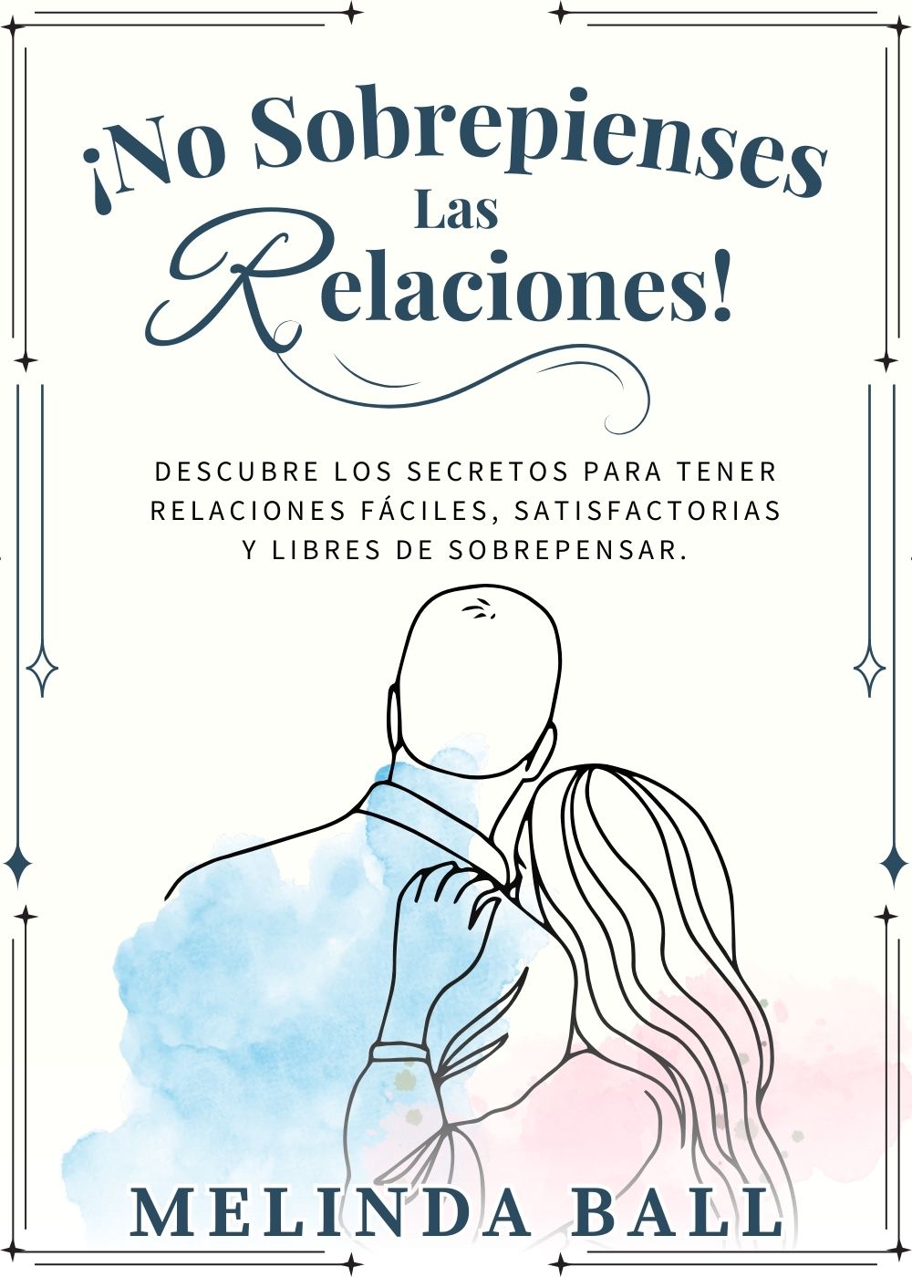 ¡No sobrepienses las relaciones!: Descubre los secretos para tener relaciones fáciles, satisfactorias y libres de sobrepensar. (Spanish Edition)