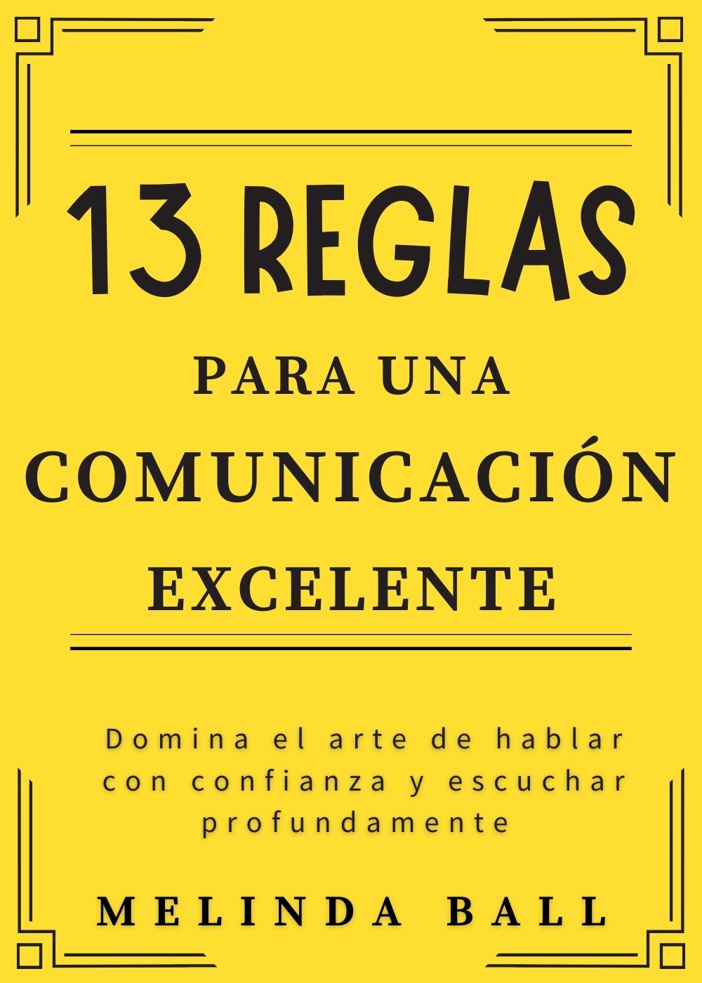 13 Reglas para una Comunicación Excelente: Domina el arte de hablar con confianza y escuchar profundamente (Spanish Edition)