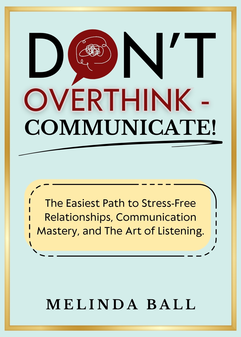 Don’t Overthink - Communicate! (2 in 1): The Easiest Path to Stress-Free Relationships, Communication Mastery, and The Art of Listening. 