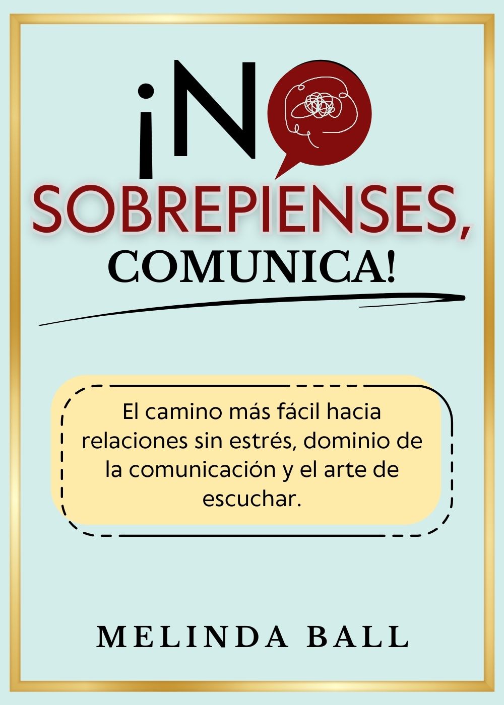 ¡No Sobrepienses Comunica! (2 en 1): El camino más fácil hacia relaciones sin estrés, el dominio de la comunicación y el arte de escuchar. (Spanish Edition)