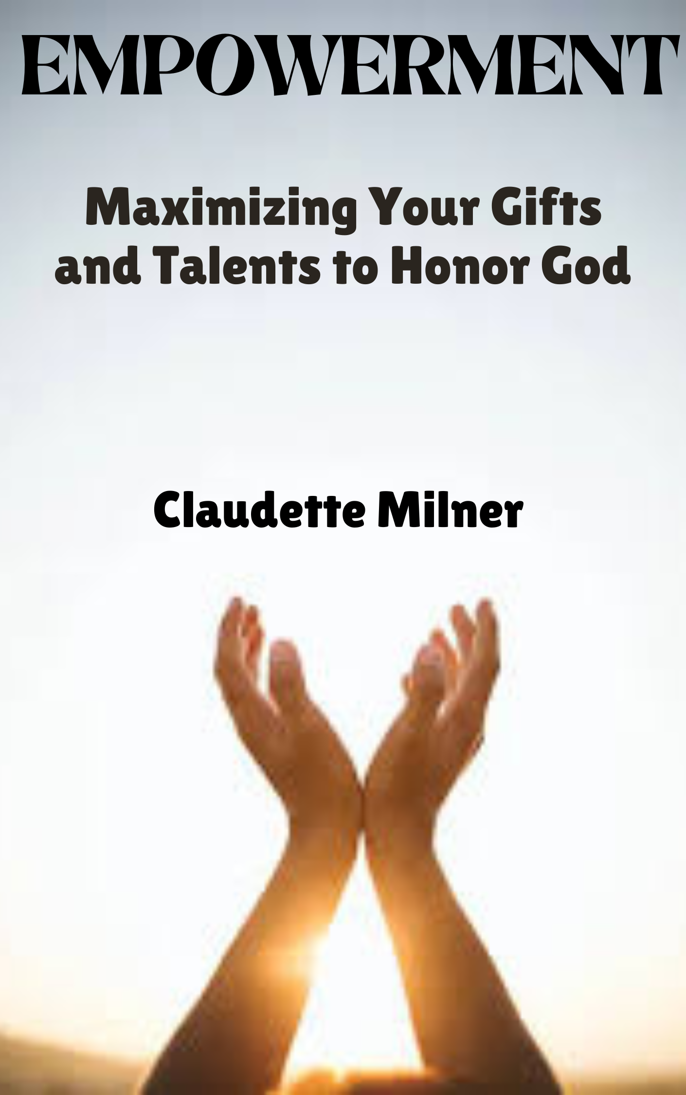 EMPOWERMENT: Maximizing Your Gifts and Talents to Honor God