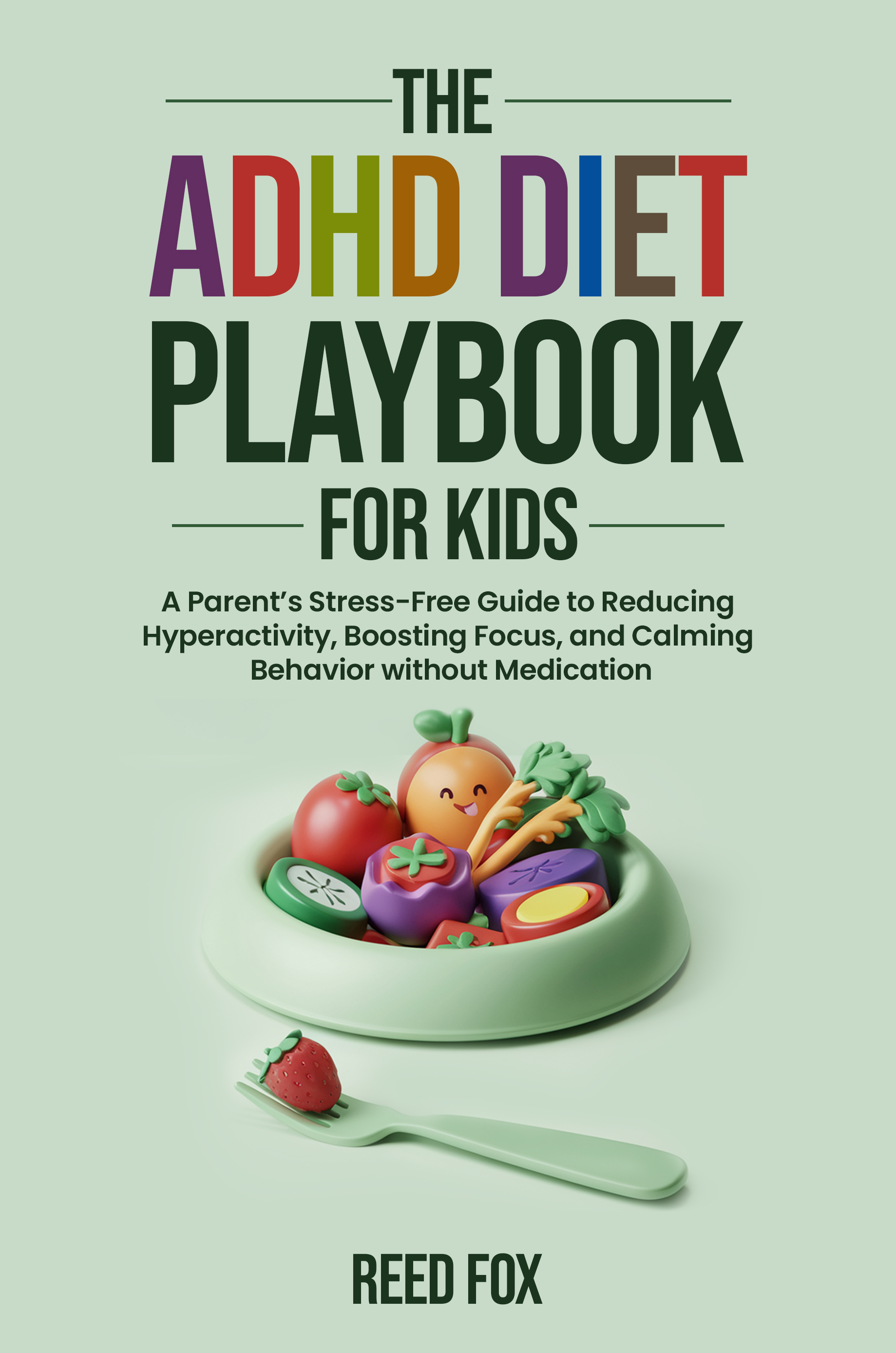 ADHD Diet Playbook For Kids: A Parent’s Stress-Free Guide to Reducing Hyperactivity, Boosting Focus, and Calming Behavior without Medication