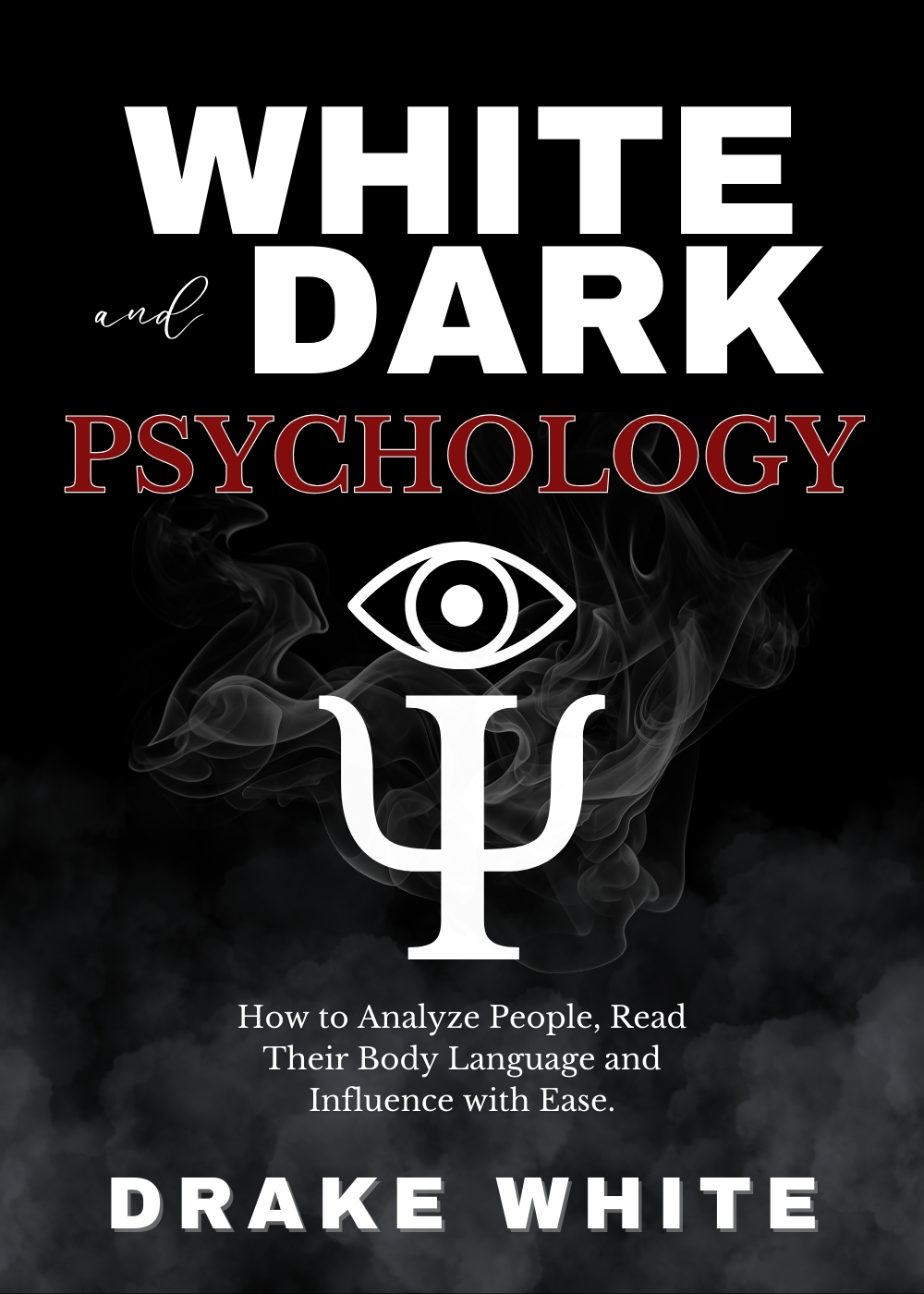 White and Dark Psychology : How to Analyze People, Read Their Body Language and Influence with Ease.