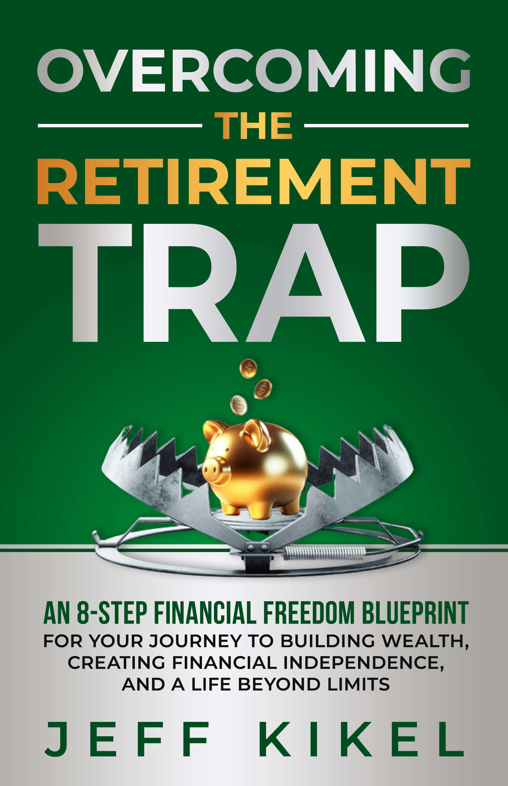 Overcoming The Retirement Trap: An 8-Step Financial Freedom Blueprint for Your Journey to Building Wealth, Creating Financial Independence, and Living a Life Beyond Limits