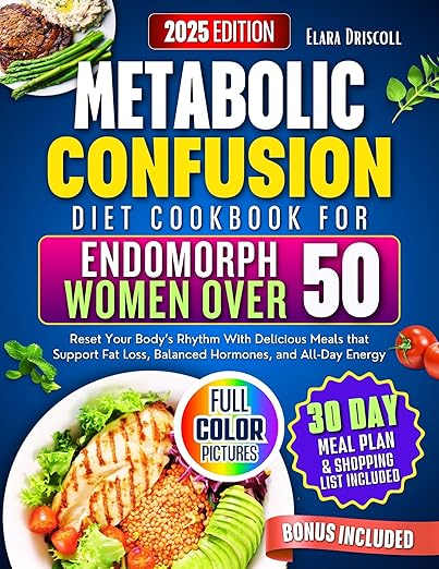 Metabolic Confusion Diet Cookbook for Endomorph Women Over 50: Reset Your Body’s Rhythm With Delicious Meals that Support Fat Loss, Balanced Hormones, and All-Day Energy
