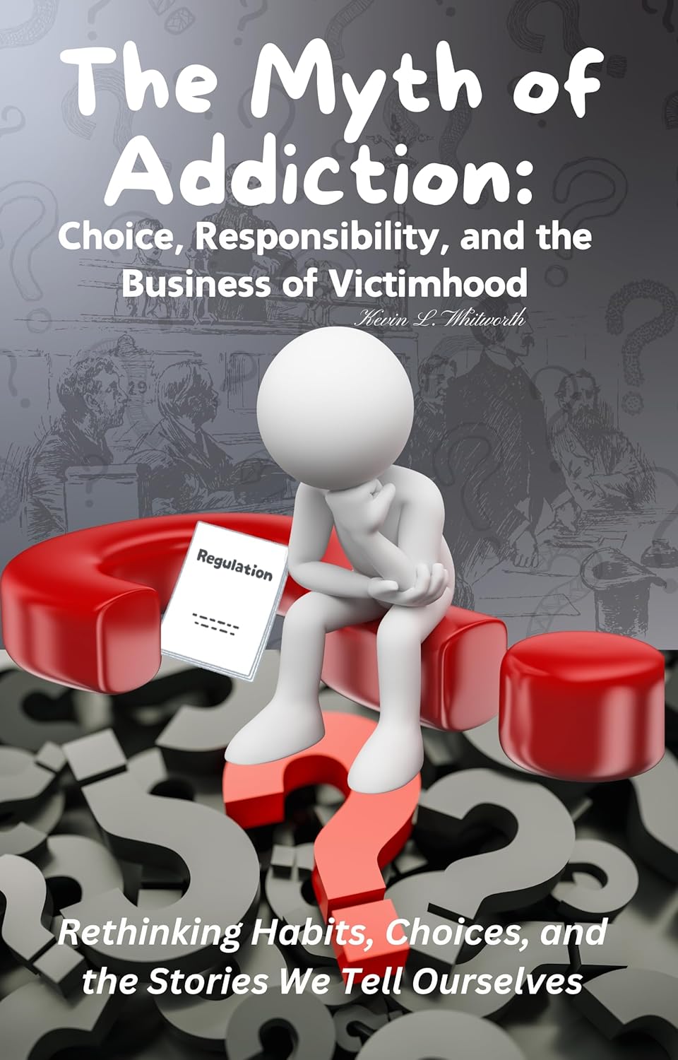 The Myth of Addiction: : Choice, Responsibility, and the Business of Victimhood